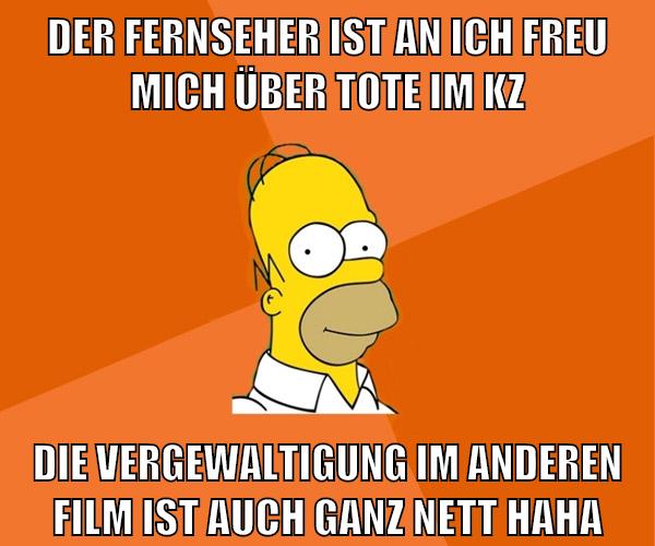 Der Fernseher ist an ich freu mich über Tote im KZ Die Vergewaltigung im anderen Film ist auch ganz nett haha