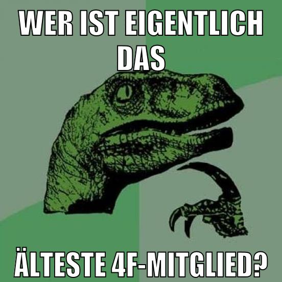 wer ist eigentlich das älteste 4f-mitglied?