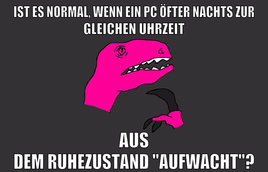 ist es normal, wenn ein pc öfter nachts zur gleichen uhrzeit aus dem ruhezustand "aufwacht"?
