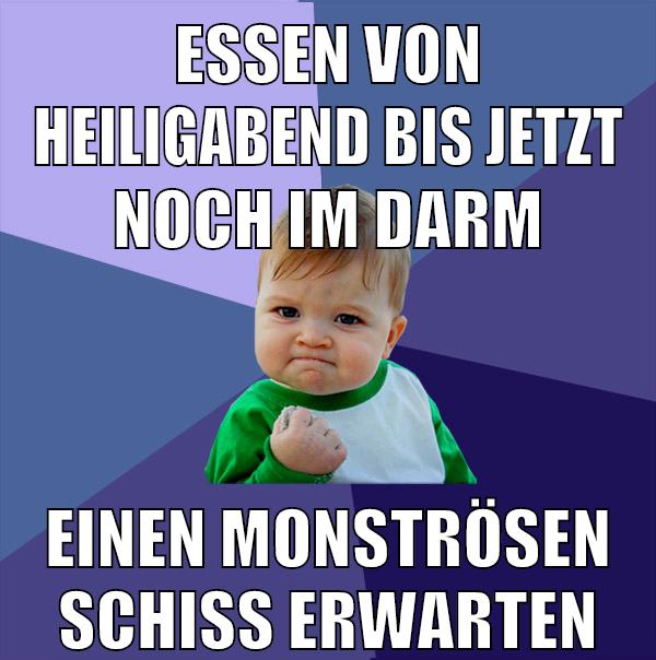 essen von heiligabend bis jetzt noch im darm einen monströsen schiss erwarten