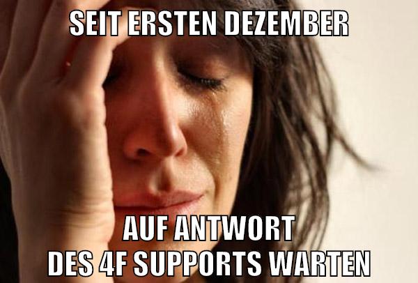 seit ersten dezember auf antwort des 4f supports warten