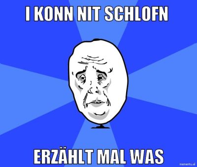 i konn nit schlofn erzählt mal was