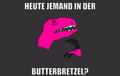 heute jemand in der butterbretzel?