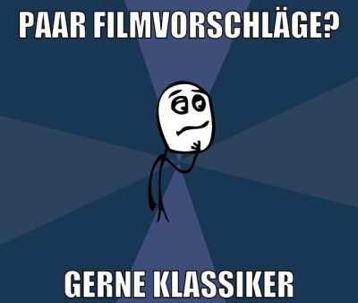 paar filmvorschläge? gerne klassiker