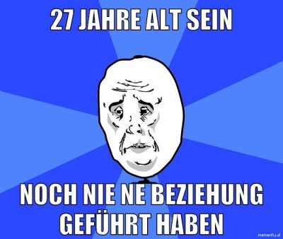 27 jahre alt sein noch nie ne beziehung geführt haben
