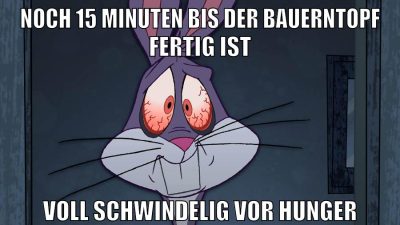 noch 15 minuten bis der bauerntopf fertig ist voll schwindelig vor hunger