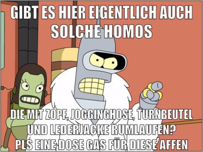 gibt es hier eigentlich auch solche homos die mit zopf, jogginghose, turnbeutel und lederjacke rumlaufen? pls eine dose gas für diese affen