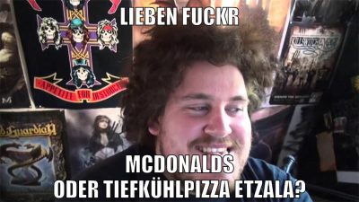 lieben fuckr mcdonalds oder tiefkühlpizza etzala?