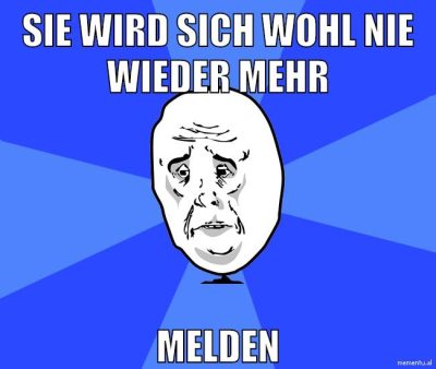 sie wird sich wohl nie wieder mehr melden
