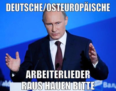deutsche/Osteuropäische arbeiterlieder raus hauen bitte