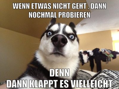 wenn etwas nicht geht , dann nochmal probieren denn dann klappt es vielleicht