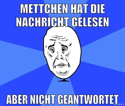 mettchen hat die nachricht gelesen aber nicht geantwortet