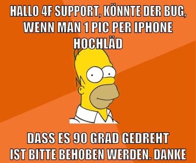 hallo 4f support, könnte der bug, wenn man 1 pic per iphone hochläd dass es 90 grad gedreht ist bitte behoben werden. danke