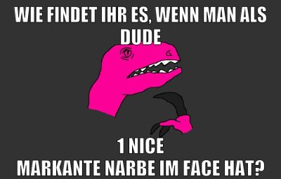 wie findet ihr es, wenn man als dude 1 nice markante narbe im face hat?