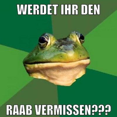 werdet ihr den raab vermissen???