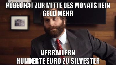pöbel hat zur mitte des monats kein geld mehr verballern hunderte euro zu silvester