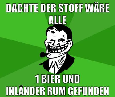 dachte der stoff wäre alle 1 bier und inländer rum gefunden