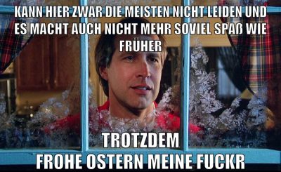 kann hier zwar die meisten nicht leiden und es macht auch nicht mehr soviel spaß wie früher trotzdem frohe ostern meine fuckr