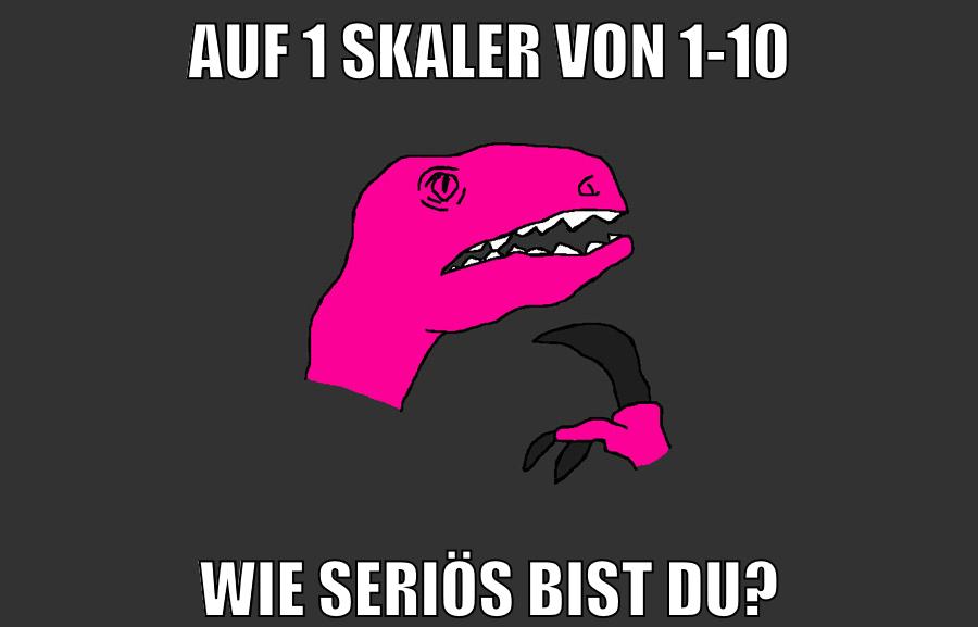 auf 1 skaler von 1-10 wie seriös bist du?