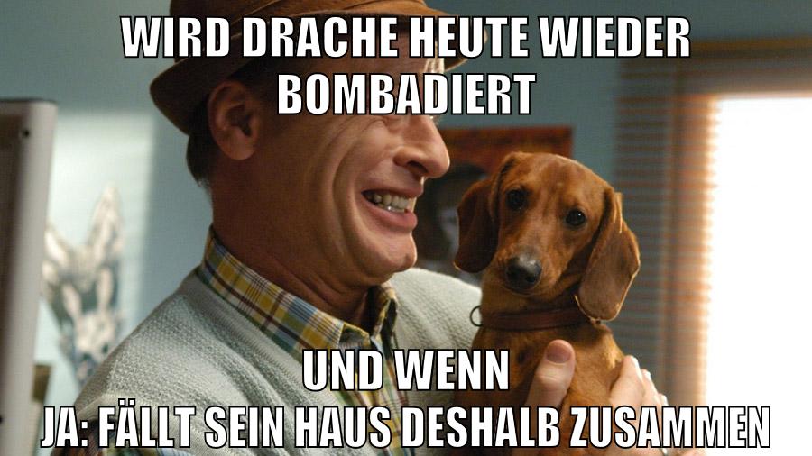 wird drache heute wieder bombadiert und wenn ja: fällt sein haus deshalb zusammen