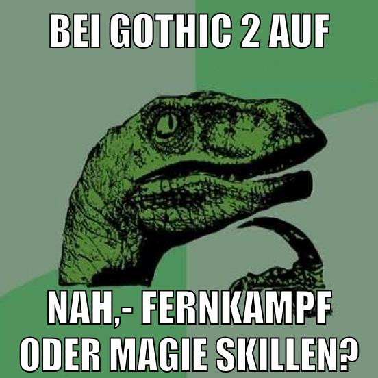 bei gothic 2 auf nah,- fernkampf oder magie skillen?