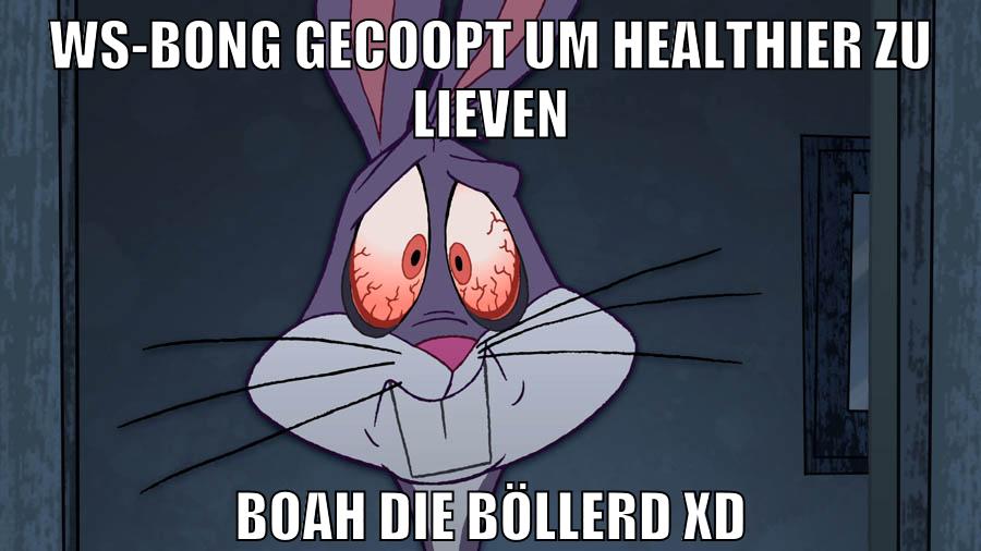 WS-bong gecoopt um healthier zu lieven boah die böllerd xd