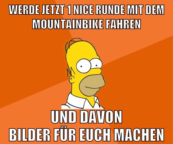 werde jetzt 1 nice runde mit dem mountainbike fahren und davon bilder für euch machen