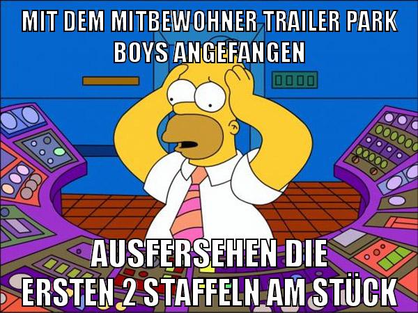 mit dem mitbewohner trailer park boys angefangen ausfersehen die ersten 2 staffeln am stück