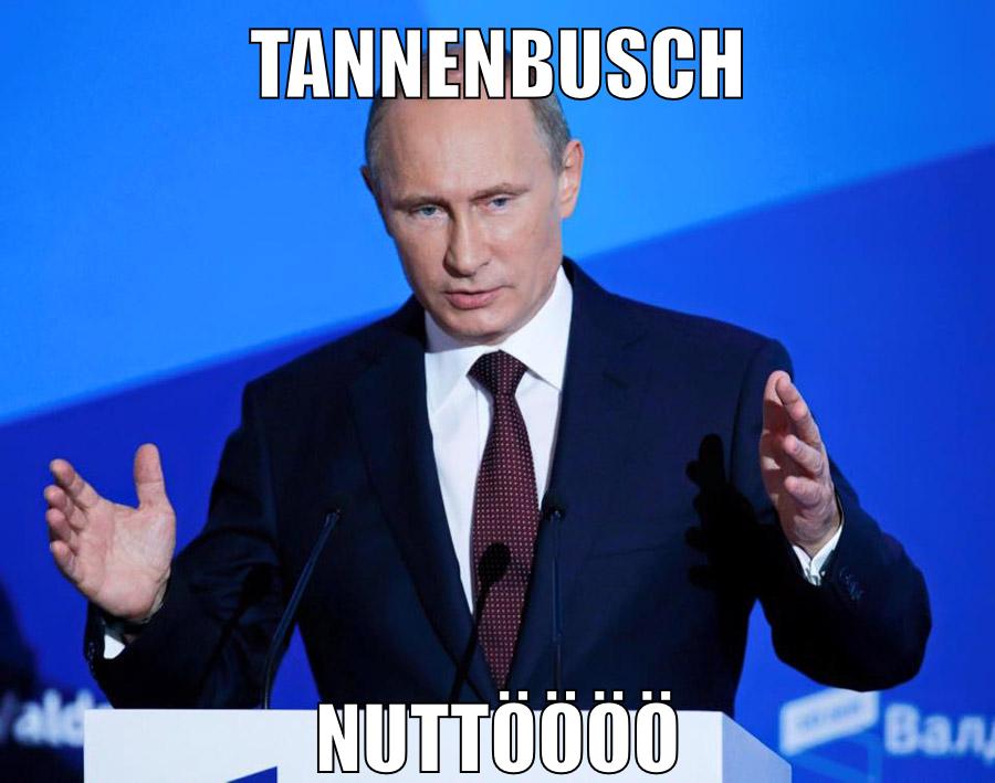 tannenbusch nuttöööö