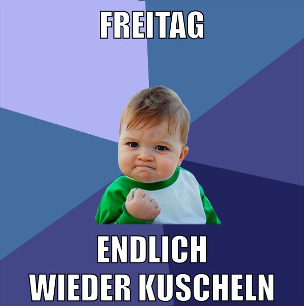 Freitag endlich wieder kuscheln