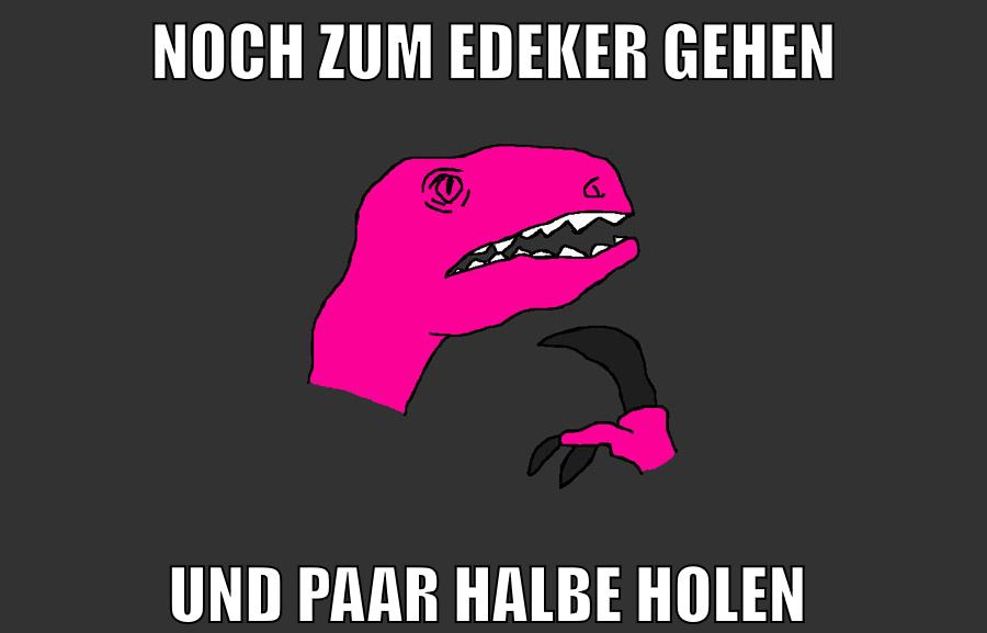 noch zum edeker gehen und paar halbe holen