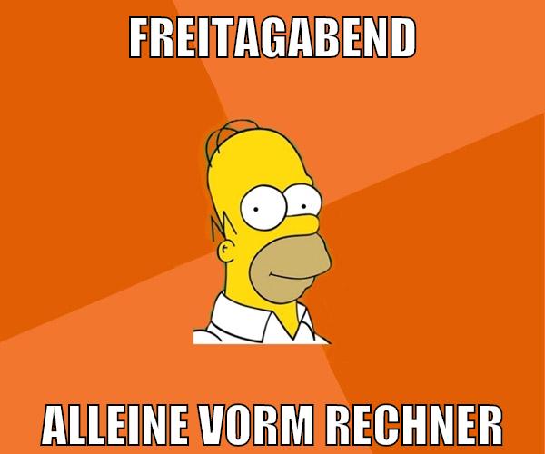 freitagabend alleine vorm rechner
