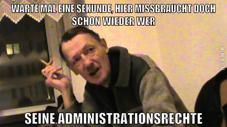 warte mal eine sekunde, hier missbraucht doch schon wieder wer seine administrationsrechte