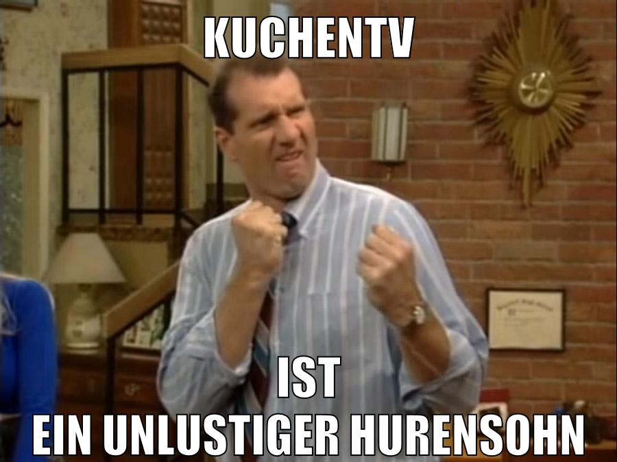 kuchentv ist ein unlustiger hurensohn
