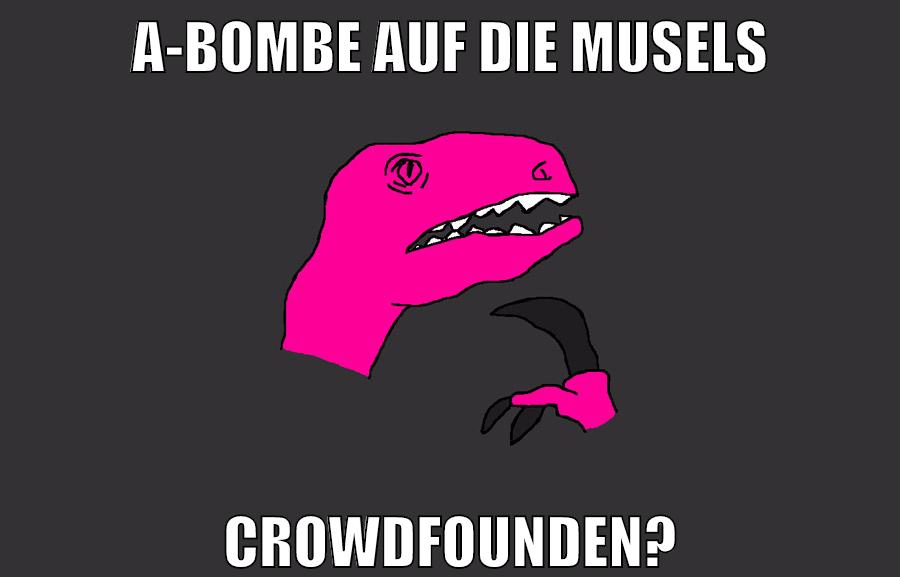 A-Bombe auf die musels crowdfounden?