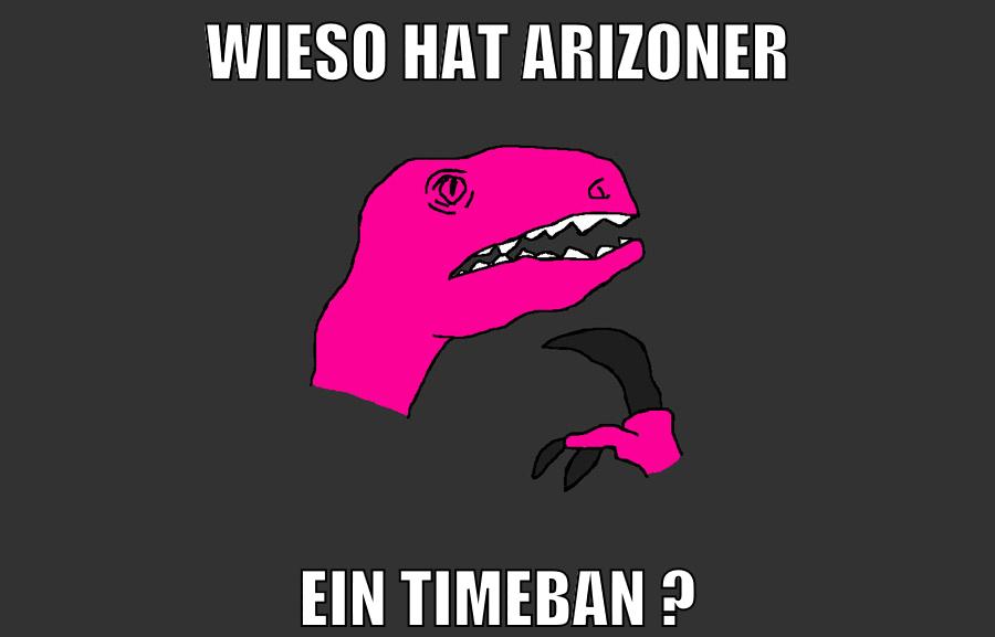 WIESO HAT ARIZONER EIN TIMEBAN ?