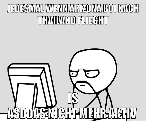 jedesmal wenn arizona boi nach thailand fliecht is asddas nicht mehr aktiv