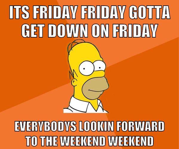 its friday friday gotta get down on friday everybodys lookin forward to the weekend weekend