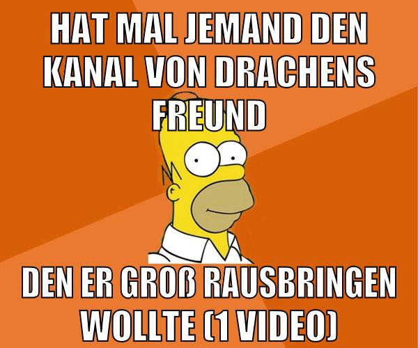 hat mal jemand den kanal von drachens freund den er groß rausbringen wollte (1 video)