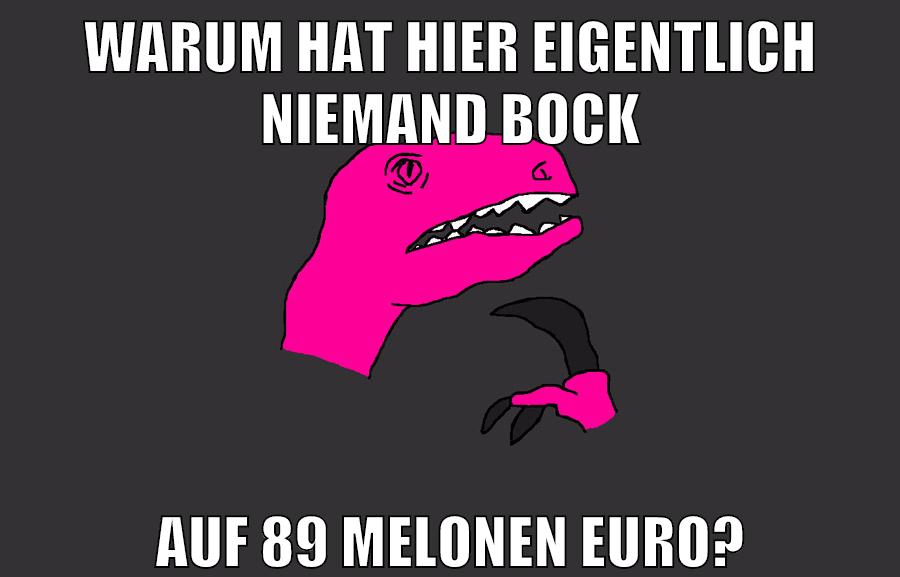warum hat hier eigentlich niemand bock auf 89 melonen euro?