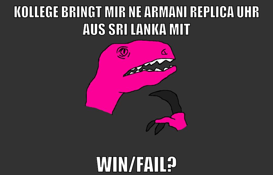 KOLLEGE BRINGT MIR NE ARMANI REPLICA UHR AUS SRI LANKA MIT WIN/FAIL?