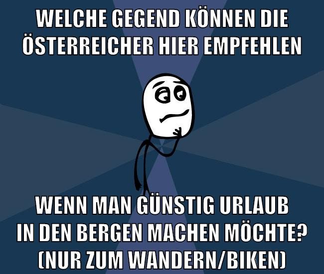 welche gegend können die österreicher hier empfehlen wenn man günstig urlaub in den bergen machen möchte? (nur zum wandern/biken)