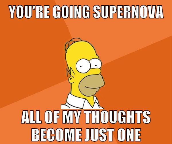 you're going supernova all of my thoughts become just one