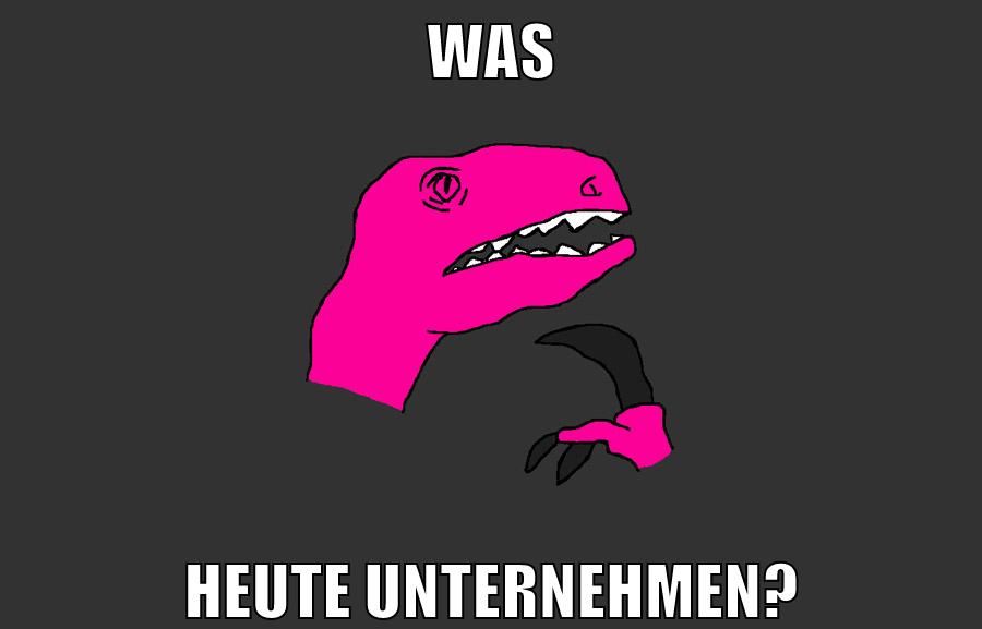 was heute unternehmen?