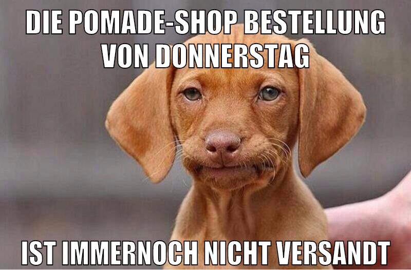 die pomade-shop bestellung von donnerstag ist immernoch nicht versandt