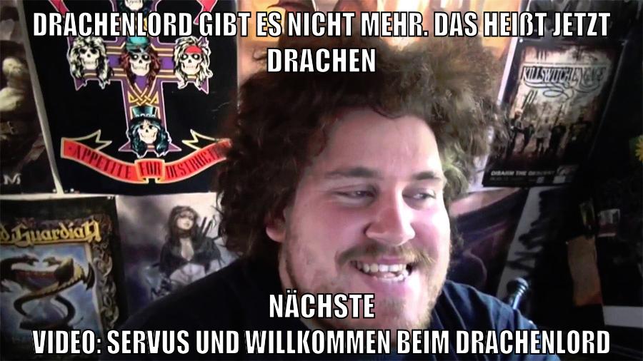 drachenlord gibt es nicht mehr. das heißt jetzt drachen nächste video: servus und willkommen beim drachenlord