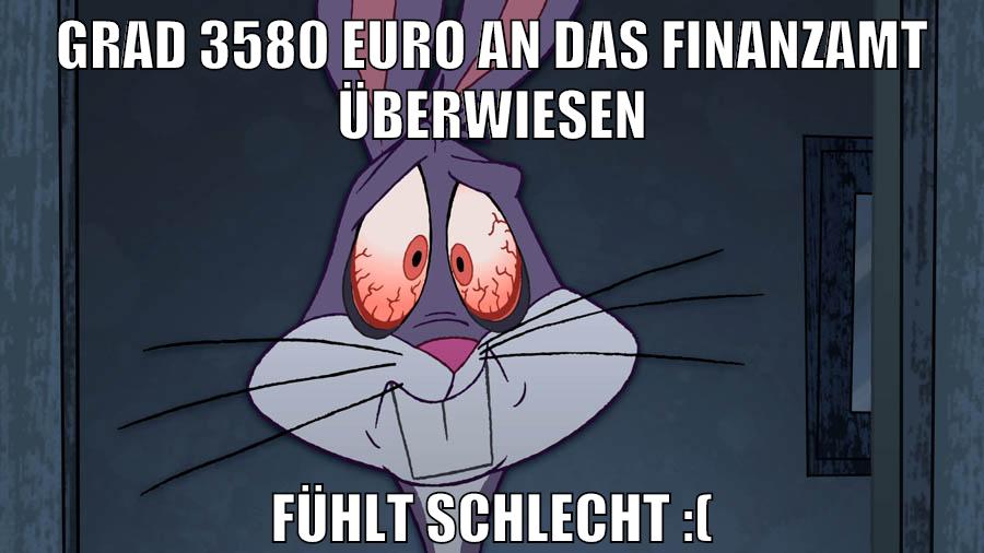 grad 3580 euro an das finanzamt überwiesen fühlt schlecht :(