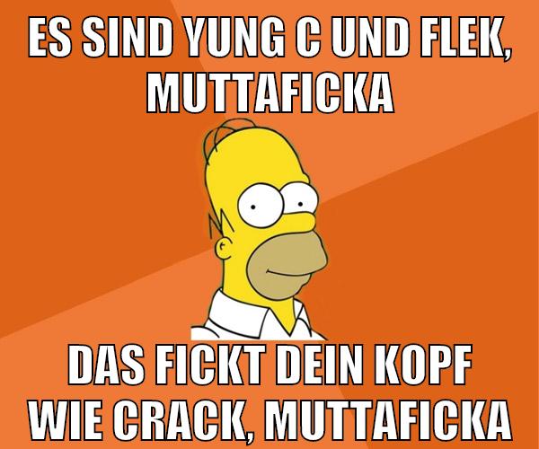 es sind yung c und flek, muttaficka das fickt dein kopf wie crack, muttaficka
