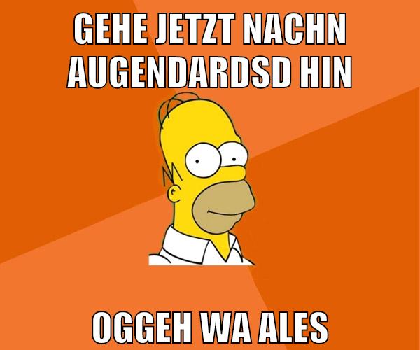 gehe jetzt nachn augendardsd hin oggeh wa ales