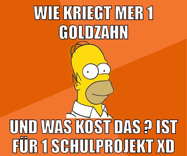 wie kriegt mer 1 goldzahn und was kost das ? ist für 1 schulprojekt xD